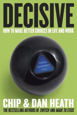  Decisive: How to Make Better Choices in Life and Work - Un viaggio affascinante attraverso le sfumature della decisione e un'ode alla potenza del ragionamento